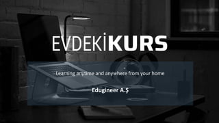 Learning anytime and anywhere from your home
Edugineer A.Ş
 