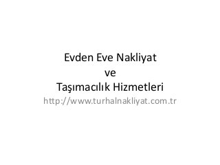 Evden Eve Nakliyat
ve
Taşımacılık Hizmetleri
http://www.turhalnakliyat.com.tr

 