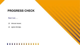 PROGRESS CHECK
Now I can . . .
 discuss issues.
 agree strongly.
 