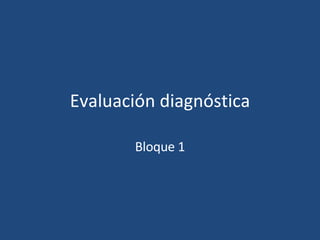 Evaluación diagnóstica Bloque 1 