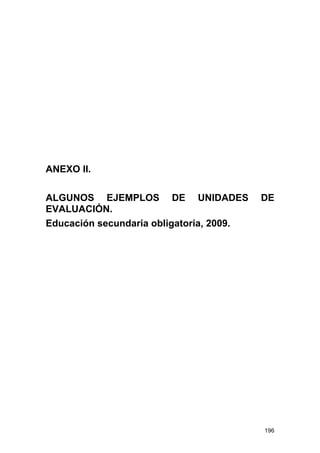 ANEXO II.

ALGUNOS EJEMPLOS DE UNIDADES              DE
EVALUACIÓN.
Educación secundaria obligatoria, 2009.




                                          196
 