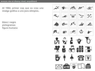 avenços clau en disseny visual, senyalització



 Al 1964, primer cop que es crea una
 imatge gràfica a uns jocs olímpics.




 blanc i negre
 pictogrames
 figura humana
 