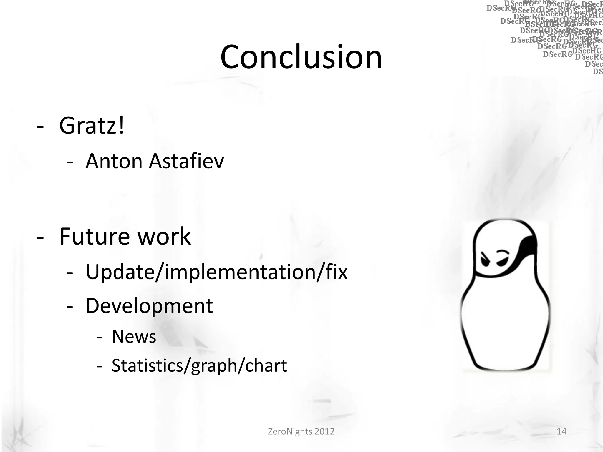 Conclusion
- Gratz!
  - Anton Astafiev


- Future work
  - Update/implementation/fix
  - Development
     - News
     - Statistics/graph/chart


                          ZeroNights 2012   14
 