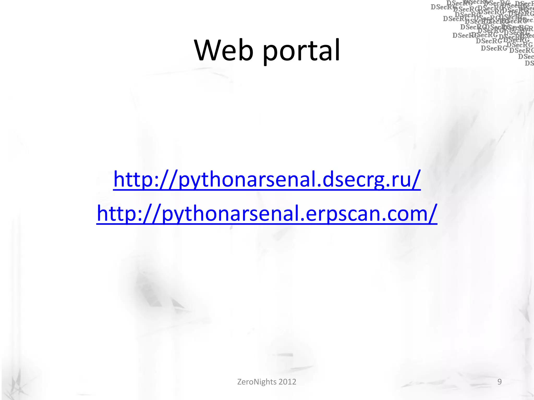 Web portal


  http://pythonarsenal.dsecrg.ru/
http://pythonarsenal.erpscan.com/




             ZeroNights 2012        9
 