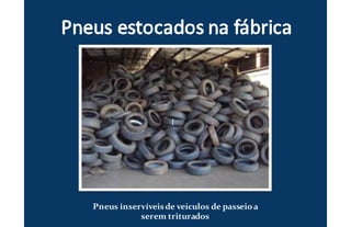 Pneus inservíveisde veículos de passeioa
serem triturados
 
