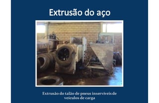 Extrusão do talão de pneus inservíveisde
veículos de carga
 