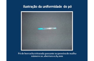 Pó de borrachatriturada passante napeneirade malha
número 20, abertura0,84 mm
 