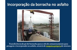 Transferênciado pó de borracha parao silode armazenamento para
pesagem e incorporado noasfalto, atravésde maquinaprópriade mistura
 