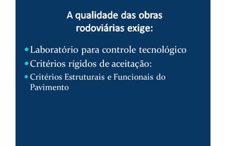Laboratório para controle tecnológico
Critérios rígidos de aceitação:
Critérios Estruturais e Funcionais do
Pavimento
 