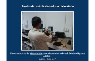 Determinação da ViscosidadeViscosidade com viscosímetrobrookfield do ligante
asfáltico
2.500 – 6.000 cP
 