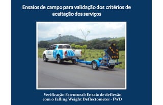 Verificação Estrutural: Ensaiode deflexão
com o Falling Weight Deflectometer - FWD
 