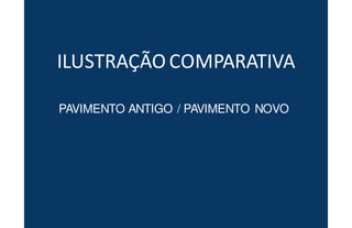 ILUSTRAÇÃOCOMPARATIVA
PAVIMENTO ANTIGO / PAVIMENTO NOVO
 