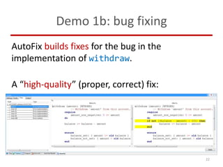 Demo 1b: bug fixing
AutoFix builds fixes for the bug in the
implementation of withdraw.
A “high-quality” (proper, correct)...