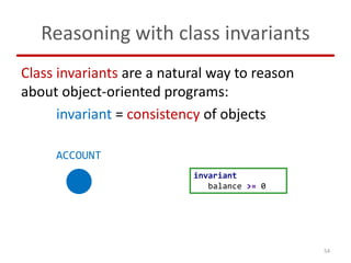 Reasoning with class invariants
Class invariants are a natural way to reason
about object-oriented programs:
invariant = c...
