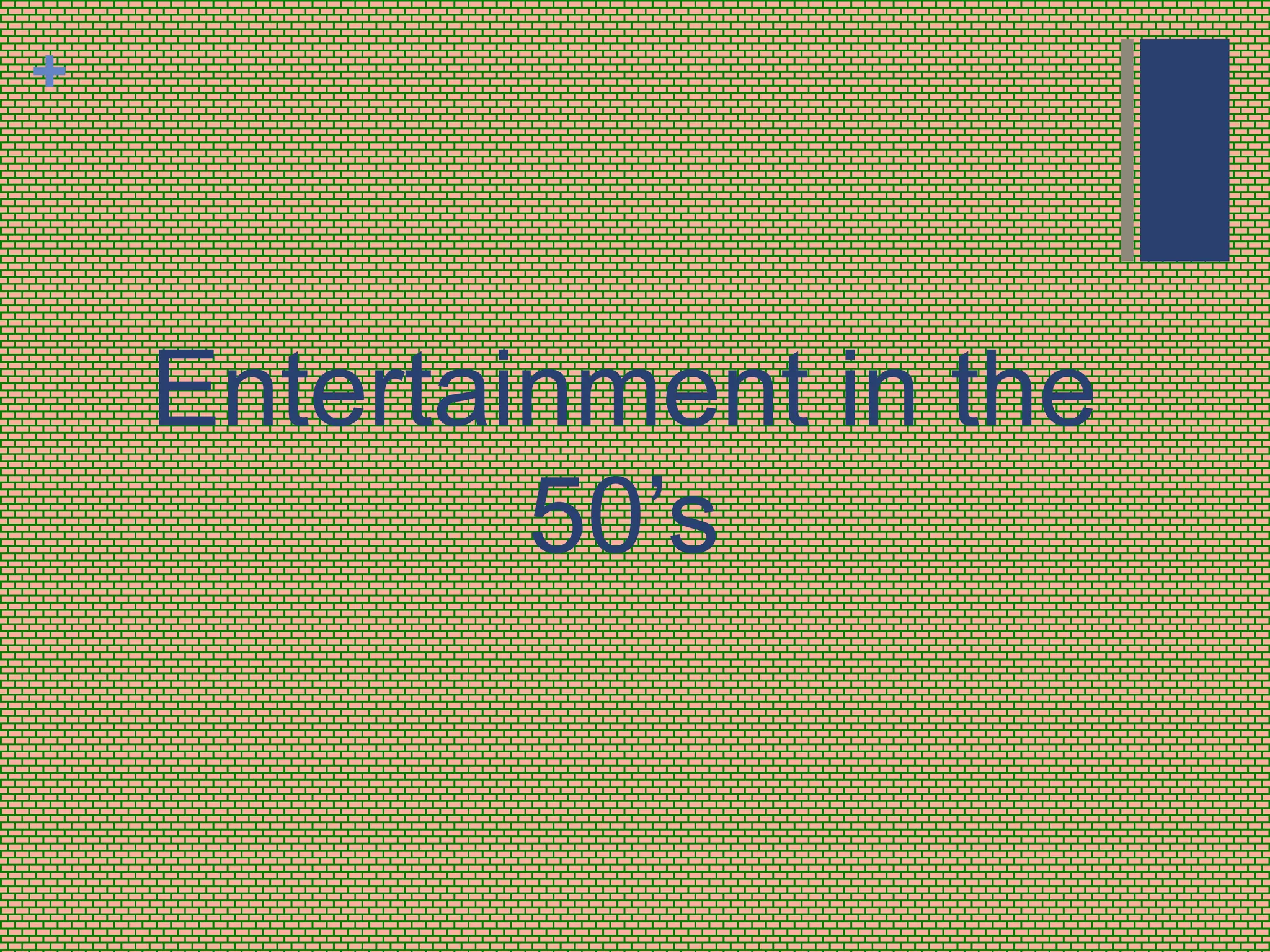 +

Entertainment in the
50’s

 
