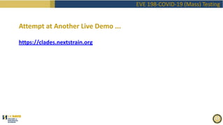 EVE 198-COVID-19 (Mass) Testing
Attempt at Another Live Demo ...
https://clades.nextstrain.org
 