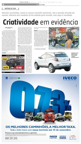 E STA D O D E M I N A S                                        ●         Q U A R T A - F E I R A ,                                                         2 9               D E     O U T U B R O      D E    2 0 0 8



   6                                                                                                                                                                                                                         VEÍCULOS

            MATÉRIA DE CAPA

Veículos inusitados, como os carros-conceito nacionais, são a grande atração do
evento. Maioria dos modelos já foi exibida pelo mundo, mas aqui é novidade


    Criatividade em evidência
              DANIEL CAMARGOS (*)                                                                 cial, pois o mercado brasileiro é dife-                                                                     feita com 30% de poliol de óleo de so-
                                                                                                                                                                                                                                                                                                                                                                   DANIEL CAMARGOS/EM/D. A PRESS


                        De São Paulo                                                              rente e requer linhas emotivas. Hoje,                                                                       ja reciclado.
                                                                                                  todos os carros são bons, e o que des-
    O 25º Salão Internacional do Auto-                                                            perta interesse e chama a atenção é o                                                                       RENAULT O terceiro conceito tupini-
móvel, que abre as portas ao público                                                              desenho”, afirma o diretor de design                                                                        quim tem um componente draconia-
amanhã e vai até 9 de novembro, no pa-                                                            da General Motors para o Brasil e Amé-                                                                      no, pois usa a base do romeno Logan,
vilhão de exposições do Anhembi, em                                                               rica Latina, Carlos Barba, responsável                                                                      criado para o mercado europeu pela
São Paulo, é acima de tudo um show.                                                               pela criação do GPiX, crossover cupê,                                                                       subsidiária da Renault, a Dacia, e pro-
    Não importa se aquilo que é dito no-                                                          um dos conceitos brasileiros da mos-                                                                        duzido também na fábrica de São José
vo já foi visto ou falado, se carros lança-                                                       tra. O GPiX deve servir de plataforma                                                                       dos Pinhais (PR), o Sand’Up concept,
dos estiveram nas páginas impressas                                                               para futuros automóveis compactos                                                                           que foi desenvolvido pelo centro de es-
há dias, semanas ou meses ou se o                                                                 produzidos pela Chevrolet no país.                                                                          tilo do fabricante francês em São Pau-
mundo fora das quatro paredes do pa-                                                              Aliás, se não fosse pelas duas portas e                                                                     lo. (Leia mais sobre na contracapa).
vilhão seja bem menos colorido e com                                                              pelo vidro lateral traseiro extrema-                                                                            Além da afirmação do design made
número infinitamente menor de belas                                                               mente anguloso, o conceito até se pas-                                                                      in Brasil, o Salão de São Paulo confirma
e formosas modelos sorrindo incessan-                                                             saria como um dos 450 modelos de                                                                            uma série de importações (a despeito
temente por metro quadrado. O clima                                                               produção expostos no Anhembi.                                                                               da instabilidade cambial) e mostra lan-
de déjà vu é deixado de lado quando se                                                                                                                                                                        çamentos atuais e futuros da indústria
tem a oportunidade de ver pela primei-                                         FIAT Situação bem diferente do Fiat                                                                                            automobilística nacional.
ra vez, em lata, borracha e outros com-                                        Concept Car II (FCCII), ou como foi
ponentes nem tão convencionais, três                                           chamado internamente no centro de
conceitos produzidos por centros de es-                                        estilo da fábrica em Betim: Bugster,                                                                                           ● (*) Jornalista viajou a convite da Anfavea                                          Belas mulheres e o Bugster, mistura de buggy e roadster, agitaram o estande da Fiat
tilo brasileiros exclusivamente para o                                         mistura de buggy e roadster. Verde
salão tupiniquim.                                                              como um grilo, a ecologia transpassa
                                                                               a cor e vai do cerne (motor elétrico ali-                                                                                                                                                                                                      CHEVROLET/DIVULGAÇÃO

CHEVROLET “O que ocorre aqui é espe-                                           mentado por 93 baterias de íon lítio,                                                                                                                                                                                                                                             GpiX deve servir de
                                                                                                          que podem ser                                                                                                                                                                                                                                          plataforma para
                                                                                                          recarregadas em                                                                                                                                                                                                                                        futuros modelos
                    Última chaNce com taxa 0%                                                             uma tomada de                                                                                                                                                                                                                                          compactos
                                                                                                          220v, com auto-
   NissaN seNtra 2.0l 142 cv                                                                              nomia de 100
                                                                                                                                                                                                                                                                                                                                                                 produzidos pela GM
   .aBS naS 4 rodaS
   .airBag duplo                                                                                          quilômetros, po-
   .ar condicionado
                                                                                                          tência de 89,2cv
                                                                                                          e torque máxi-
                                                                                                          mo de 22,9kgfm),
                                                                                                          passa pelos pai-
                                                                                                          néis de compos-
                                                                                                          tos de nanoargi-
                                                                                                          la, pelo kit de fer-

                                               24x 54.900
                                                                Preço à vista.

                     0
                                          em até




                                                                                                          ramentas em
      Taxa %
                                                                 a partir de
                                                                     R$                            ,00    plástico recicla-
 Nissan Sentra 2.0 MT c/ calotas, 08/09, câmbio mecânico, taxa 0% sendo 60% de entrada e restante em 24X, do com fibras de
 IOF de 3,88%, TC R$ 550,00 Taxa mês/ano = 0%. Imagens meramente ilustrativas. Validade até 31/10/08.     curauá e sisal até
                                                                                                          a espuma que re-
                                          Av. Raja Gabaglia, 2601                         (31)3296-0505   veste os bancos,




               Os melhOres camInhões, a melhOrtaxa.
                                              toda a linha iveco com taxas incríveis até 15 de novembro.
              Procure a sua concessionária Iveco e aproveite.
              Fotos ilustrativas.Veículos vendidos sem implementos.algumas versões, itens opcionais e cores sujeitos à disponibilidade de estoque, podendo variar seu prazo de entrega (máximo 50 unidades). *taxa de 0,73% a. m. para empresas com faturamento anual de até R$ 60 milhões (taxa
              anual de 9,15% composta de tJlP = 6,25 + taxa do BndeS = 0,90 + Spread de Risco = 2,00 ), e 0,77% a. m. para empresas com faturamento superior (taxa anual de 9,65% composta de tJlP = 6,25 + taxa do BndeS = 1,40 + Spread de Risco = 2,00) . as taxas estão sujeitas às
              variações da tJlP. oferta válida para faturamento até 15/11/2008, para todos os caminhões iveco fabricados no Brasil e na modalidade Finame - linha de repasse do BndeS, através do iveco capital. Para mais informações, consulte a Rede de concessionárias iveco. operações com
              entrada mínima de 10% para empresas com faturamento anual até R$ 60 milhões e 20% para empresas com faturamento superior. Sujeitas a aprovação de crédito. Será cobrada sobre operações realizadas a tc de R$ 600,00 no caso de Pessoa Jurídica e R$ 500,00 para Pessoa Física.
              Sac: 0800 77 44011. ouvidoria: 0800 28 29900 - ouvidoria@bancoﬁdis.com.br - iveco capital é uma divisão de negócios do Banco Fidis de investimento S/a.


              SiStema de atendimento ao cliente

              0800 702 3443
              www.iveco.com.br                                                                                                                                                                                                                                                                                                                              0800 702 3443
 