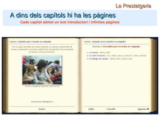 A dins dels capítols hi ha les pàgines Cada capítol admet un text introductori i infinites pàgines La Prestatgeria 