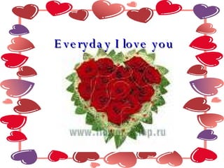 Everyday I love you  