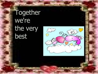 Together  we're  the very  best   