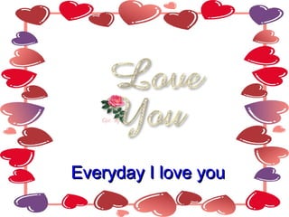 Everyday I love you   