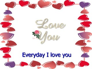 Everyday I love you  