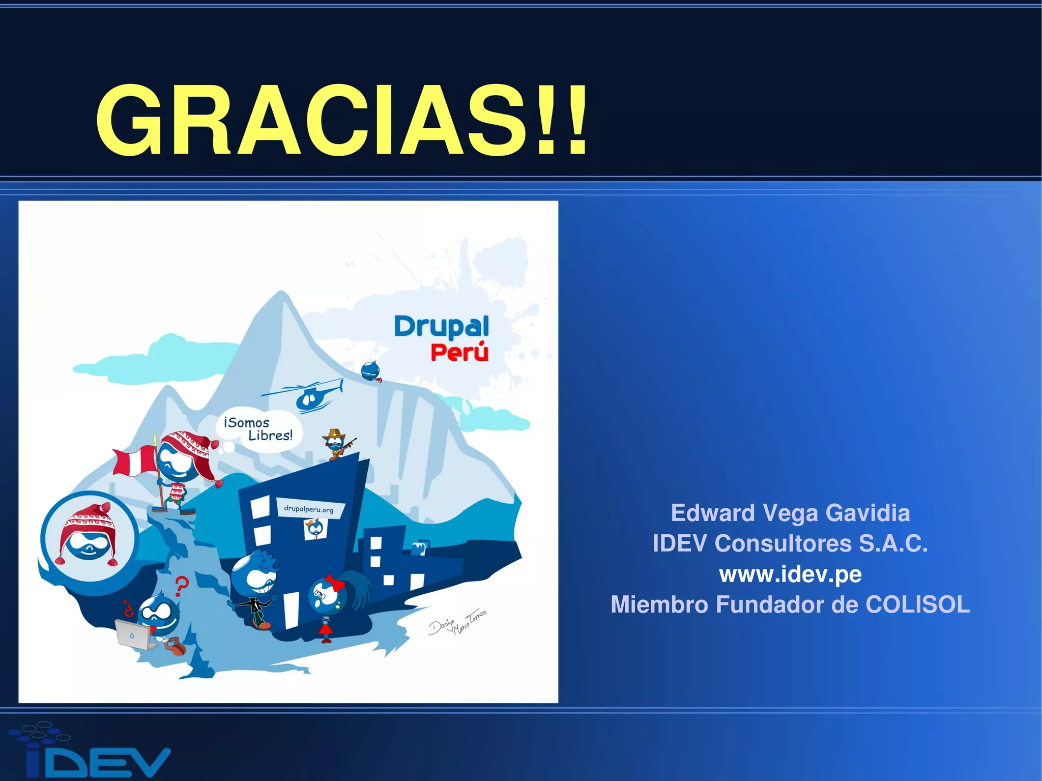 GRACIAS!!


                     Edward Vega Gavidia
                   IDEV Consultores S.A.C.
                        www.idev.pe
                Miembro Fundador de COLISOL




            
 