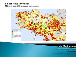 Ma Mediaoueg
Un outil pour garder du lien avec les
habitants des territoires défavorisés
James Eveillard
Médiathèque départementale du Morbihan
Le contexte territorial :
Même si des différences se font sentir...
 