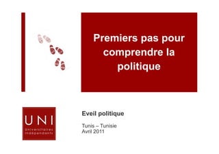 Premiers pas pour
      comprendre la
        politique



Eveil politique
Tunis – Tunisie
Avril 2011
 