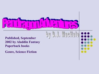 Pendragon Adventures by D.J. MacHale Published, September 2002 by Aladdin Fantasy Paperback books Genre, Science Fiction 