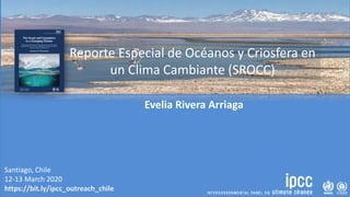 Santiago, Chile
12-13 March 2020
https://bit.ly/ipcc_outreach_chile
Evelia Rivera Arriaga
Reporte Especial de Océanos y Criosfera en
un Clima Cambiante (SROCC)
 
