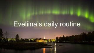 Eveliina’s daily routine
 