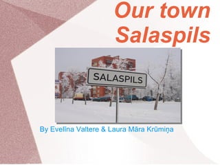 Our town
                     Salaspils



By Evelīna Valtere & Laura Māra Krūmiņa
 