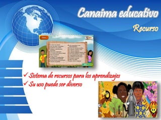 Sistema de recursos para los aprendizajes
Su uso puede ser diverso
 