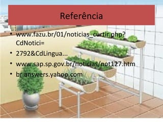 Referência
• www.fazu.br/01/noticias_curtir.php?
  CdNotici=
• 2792&CdLingua...
• www.sap.sp.gov.br/noticias/not127.htm
• br.answers.yahoo.com
 