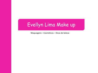 Evellyn Lima Make up
 Maquiagens – Cosméticos – Dicas de beleza
 