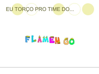 EU TORÇO PRO TIME DO... 