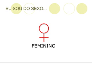 EU SOU DO SEXO... FEMININO 