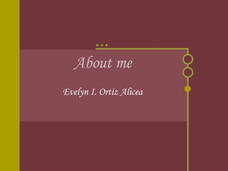 About me Evelyn I. Ortiz Alicea 
