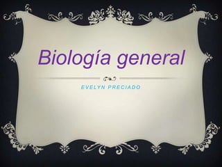 Biología general
E V E LY N P R E C I A D O

 