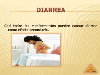Casi todos los medicamentos pueden causar diarrea
como efecto secundario.

 