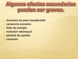 







Aumento de peso inexplicable
cansancio excesivo
falta de energía
malestar estomacal
pérdida de apetito
comezón

 
