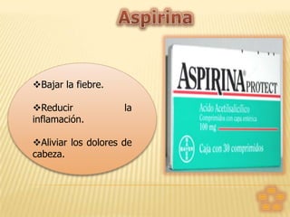 Bajar la fiebre.
Reducir
inflamación.

la

Aliviar los dolores de
cabeza.

 