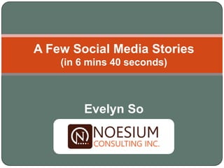 A Few Social Media Stories
    (in 6 mins 40 seconds)



        Evelyn So
 