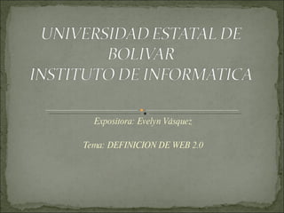 Expositora: Evelyn Vásquez Tema: DEFINICION DE WEB 2.0 