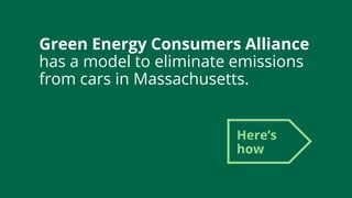 Green Energy Consumers Alliance
has a model to eliminate emissions
from cars in Massachusetts.
Here’s
how
 
