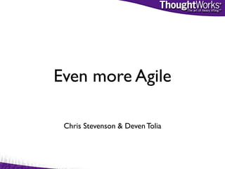 Even more Agile

 Chris Stevenson & Deven Tolia