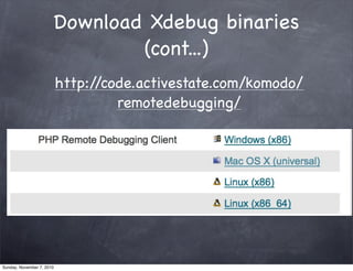 Download Xdebug binaries
(cont...)
http://code.activestate.com/komodo/
remotedebugging/
Sunday, November 7, 2010
 