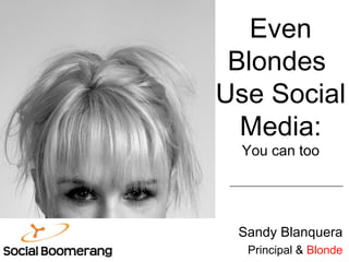 Even Blondes  Use Social Media: You can too Sandy Blanquera Principal &  Blonde 