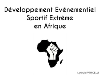 Développement Evénementiel
Sportif Extrême
en Afrique
Lorenzo PATRICELLI
 
